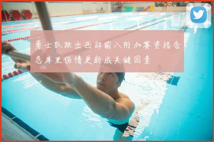 勇士队跌出西部前八附加赛资格告急库里伤情更新成关键因素