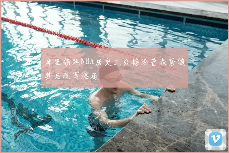 库里领跑NBA历史三分榜汤普森紧随其后改写格局