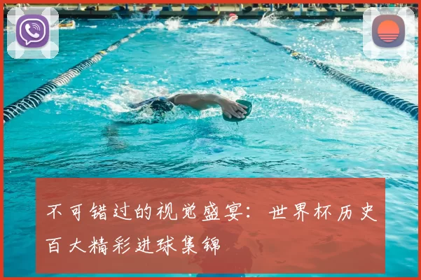 不可错过的视觉盛宴：世界杯历史百大精彩进球集锦
