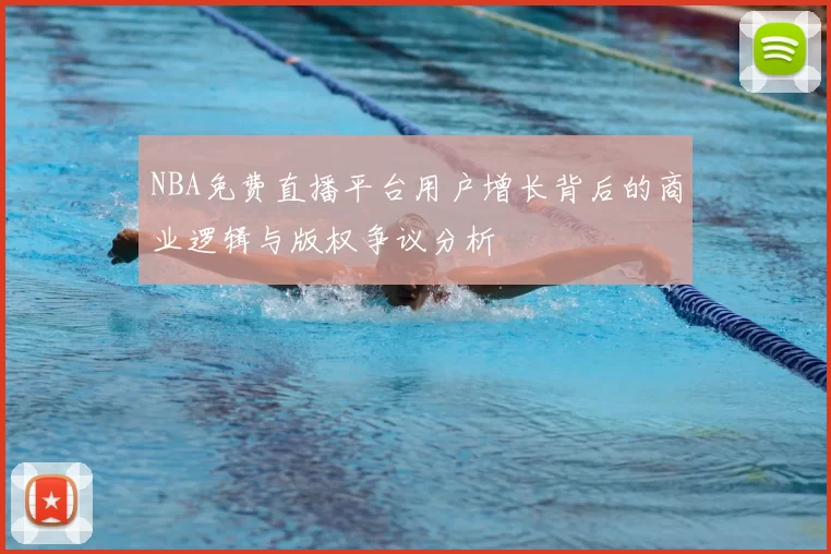 NBA免费直播平台用户增长背后的商业逻辑与版权争议分析