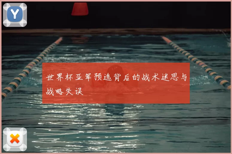 世界杯亚军预选背后的战术迷思与战略失误