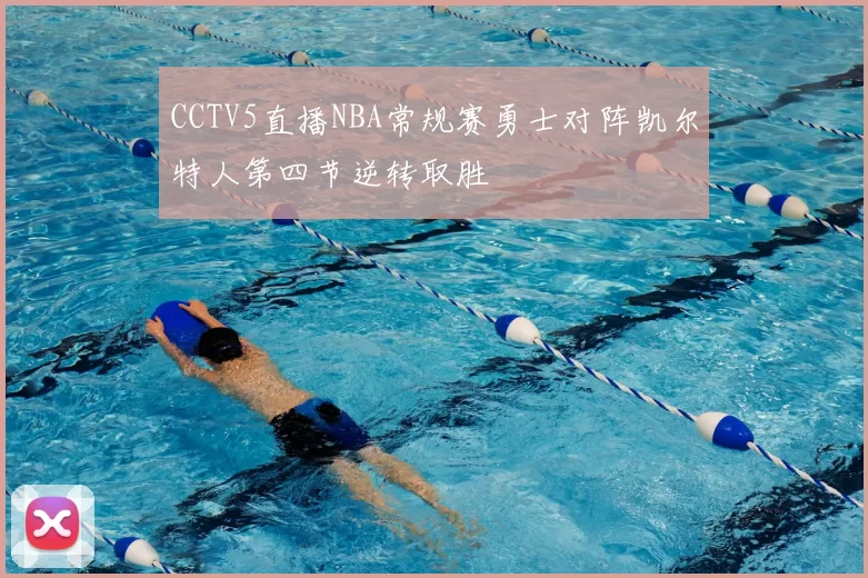 CCTV5直播NBA常规赛勇士对阵凯尔特人第四节逆转取胜