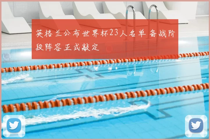 英格兰公布世界杯23人名单 备战阶段阵容正式敲定