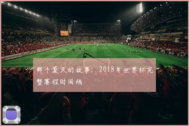 那个夏天的故事：2018年世界杯完整赛程时间线