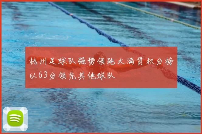 杭州足球队强势领跑大满贯积分榜以63分领先其他球队