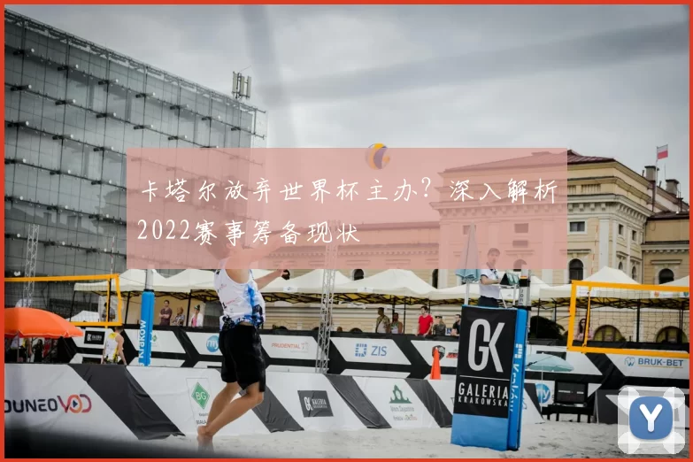 卡塔尔放弃世界杯主办？深入解析2022赛事筹备现状