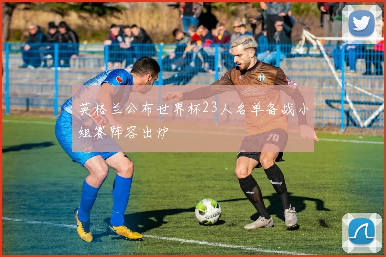 英格兰公布世界杯23人名单备战小组赛阵容出炉