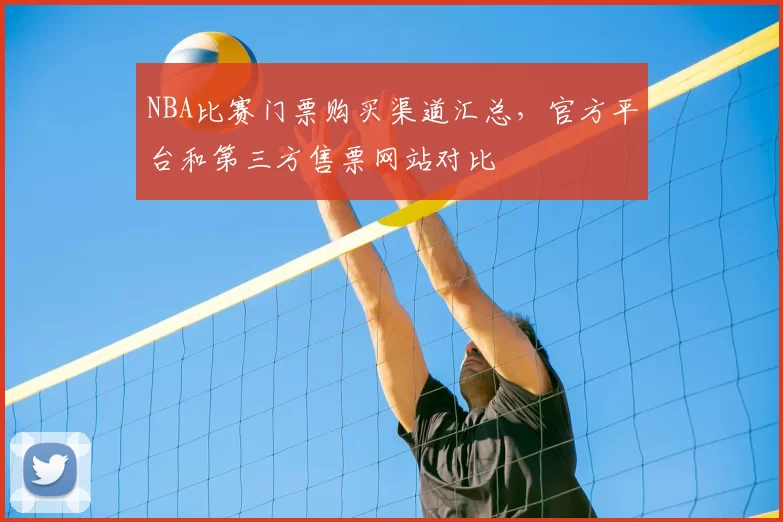 NBA比赛门票购买渠道汇总,官方平台和第三方售票网站对比