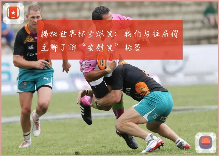 揭秘世界杯金球奖：我们与往届得主聊了聊“安慰奖”标签