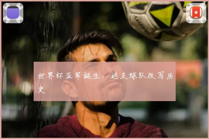 世界杯亚军诞生，这支球队改写历史