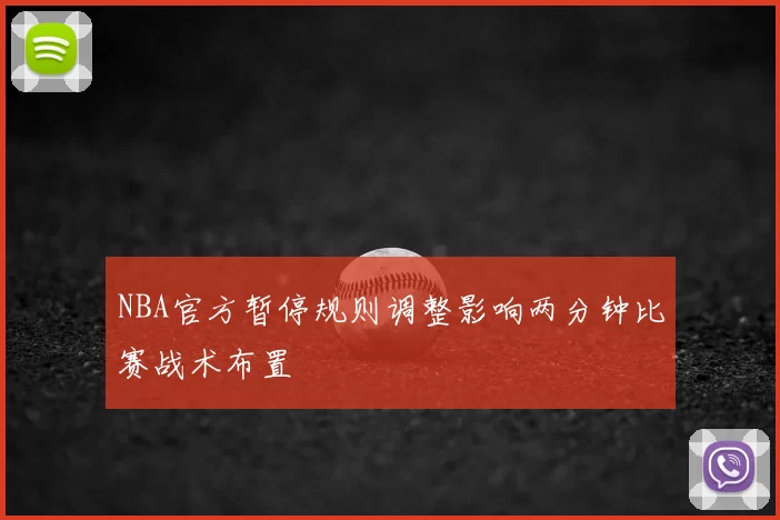 NBA官方暂停规则调整影响两分钟比赛战术布置