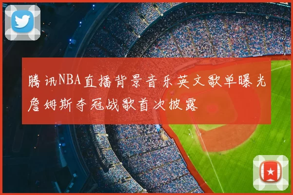 腾讯NBA直播背景音乐英文歌单曝光詹姆斯夺冠战歌首次披露